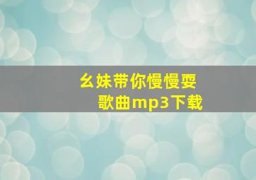 幺妹带你慢慢耍歌曲mp3下载