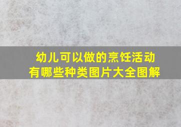 幼儿可以做的烹饪活动有哪些种类图片大全图解