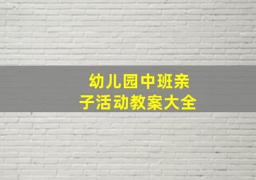 幼儿园中班亲子活动教案大全