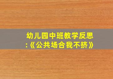 幼儿园中班教学反思:《公共场合我不挤》