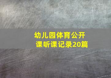 幼儿园体育公开课听课记录20篇