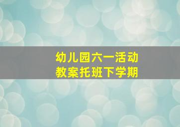 幼儿园六一活动教案托班下学期