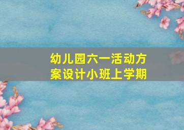 幼儿园六一活动方案设计小班上学期