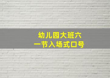 幼儿园大班六一节入场式口号