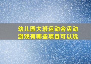 幼儿园大班运动会活动游戏有哪些项目可以玩