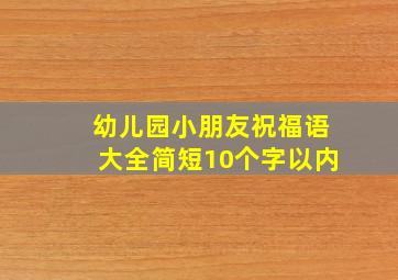 幼儿园小朋友祝福语大全简短10个字以内