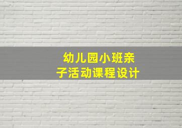 幼儿园小班亲子活动课程设计