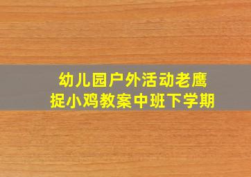 幼儿园户外活动老鹰捉小鸡教案中班下学期