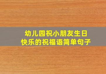 幼儿园祝小朋友生日快乐的祝福语简单句子