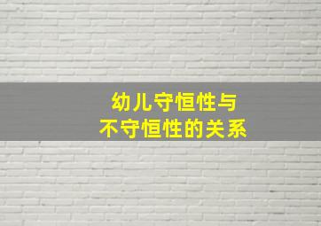 幼儿守恒性与不守恒性的关系