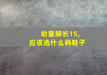 幼童脚长15,应该选什么码鞋子