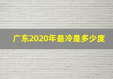 广东2020年最冷是多少度