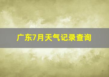 广东7月天气记录查询