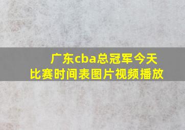 广东cba总冠军今天比赛时间表图片视频播放