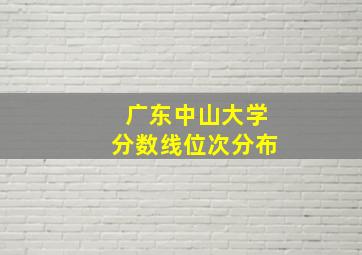 广东中山大学分数线位次分布