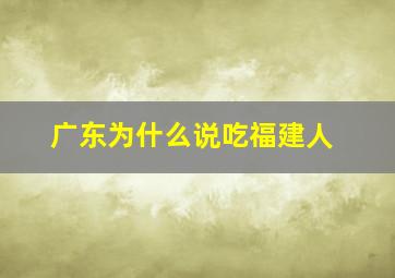 广东为什么说吃福建人