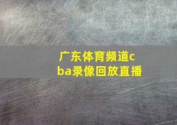 广东体育频道cba录像回放直播