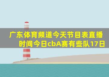 广东体育频道今天节目表直播时间今日cbA赛有些队17日