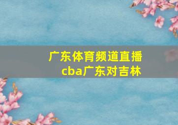 广东体育频道直播cba广东对吉林