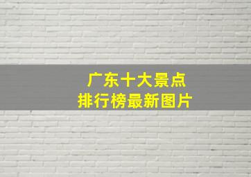 广东十大景点排行榜最新图片