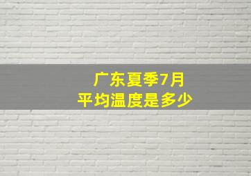 广东夏季7月平均温度是多少