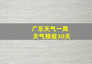 广东天气一周天气预报30天