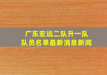 广东宏远二队升一队队员名单最新消息新闻