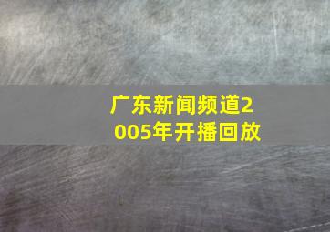 广东新闻频道2005年开播回放