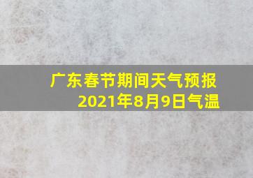 广东春节期间天气预报2021年8月9日气温