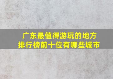 广东最值得游玩的地方排行榜前十位有哪些城市