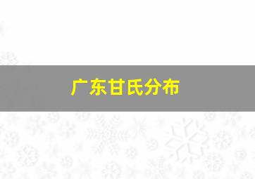 广东甘氏分布