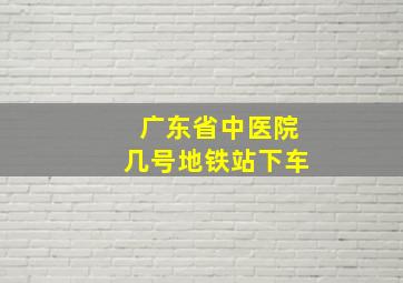 广东省中医院几号地铁站下车