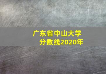 广东省中山大学分数线2020年