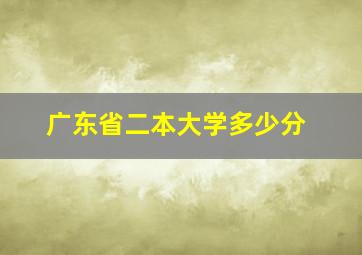 广东省二本大学多少分