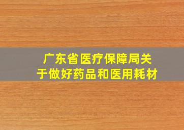 广东省医疗保障局关于做好药品和医用耗材