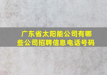 广东省太阳能公司有哪些公司招聘信息电话号码