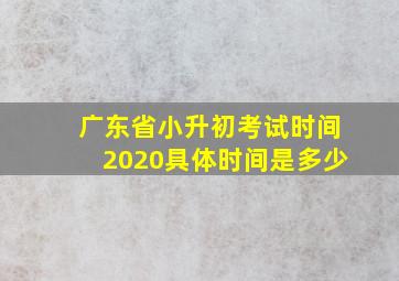 广东省小升初考试时间2020具体时间是多少