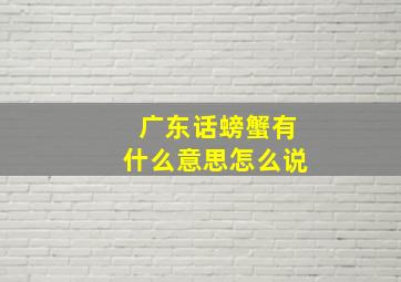 广东话螃蟹有什么意思怎么说