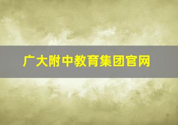 广大附中教育集团官网