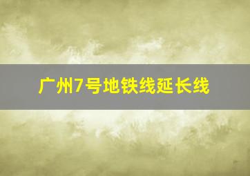 广州7号地铁线延长线