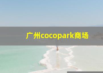 广州cocopark商场