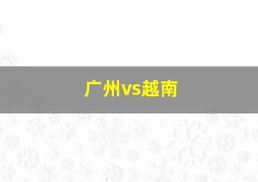 广州vs越南