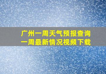 广州一周天气预报查询一周最新情况视频下载