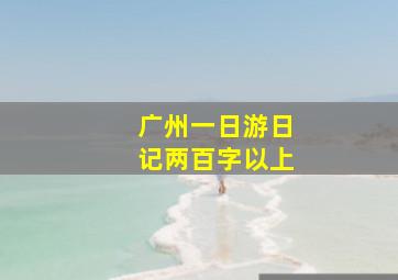 广州一日游日记两百字以上