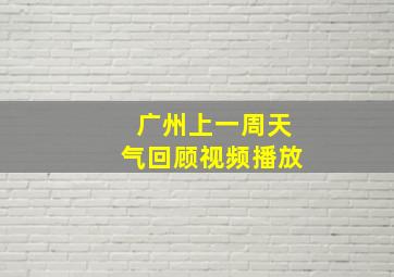 广州上一周天气回顾视频播放