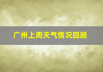 广州上周天气情况回顾