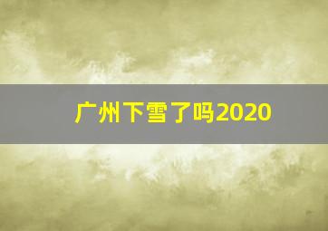 广州下雪了吗2020