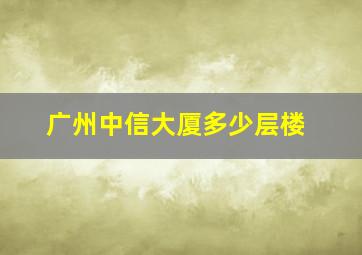 广州中信大厦多少层楼