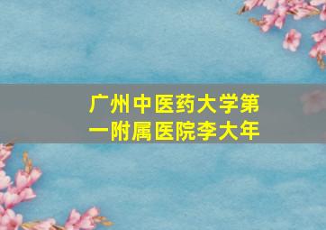 广州中医药大学第一附属医院李大年