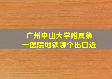 广州中山大学附属第一医院地铁哪个出口近